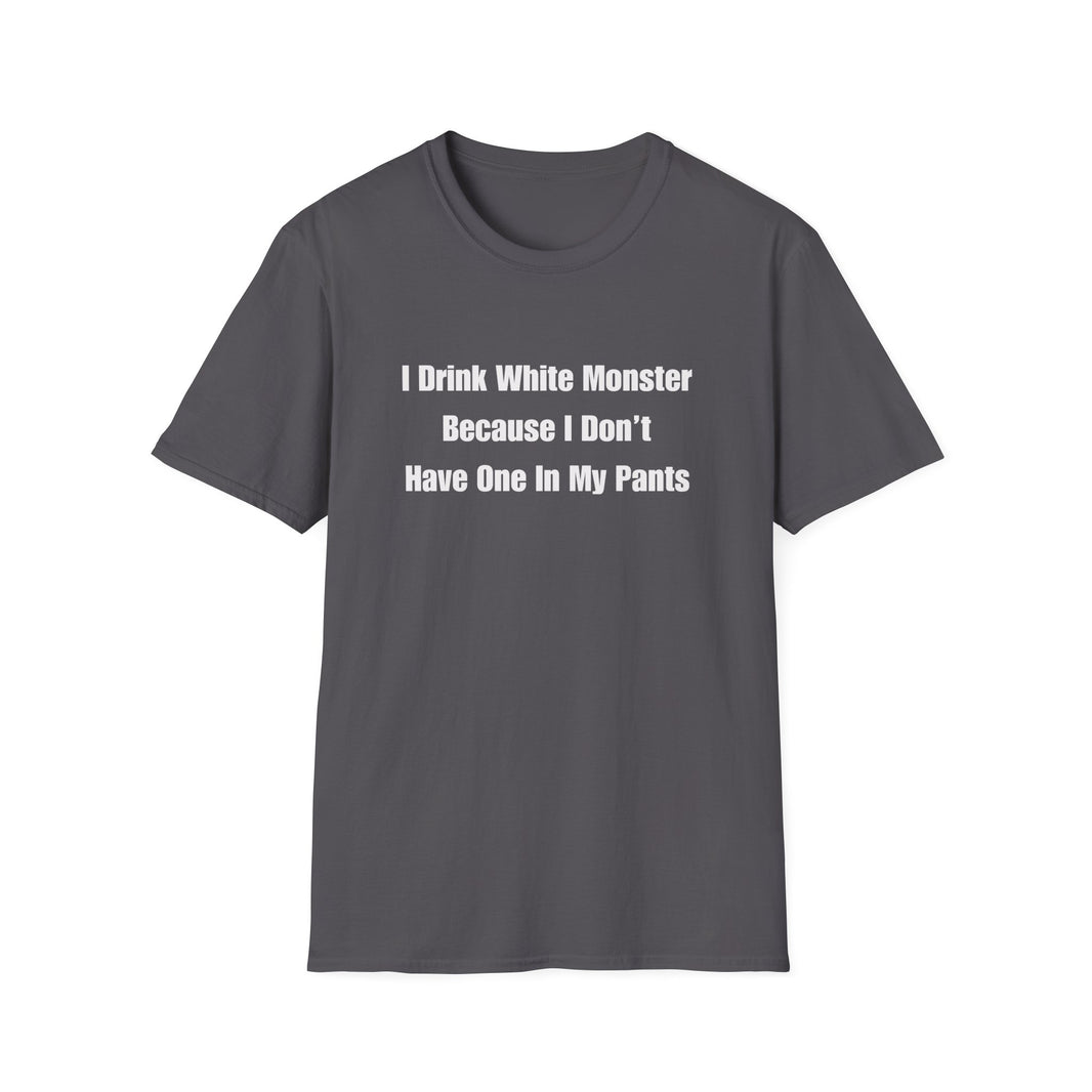 I Drink White Monster Because I Don't Have One In My Pants