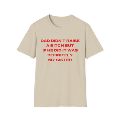 Dad Didn't Raise A Bitch But If He Did It Was Definitely My Sister