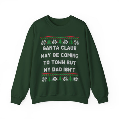 Santa Claus May Be Coming To Town But My Dad Isn't- Ugly Sweater