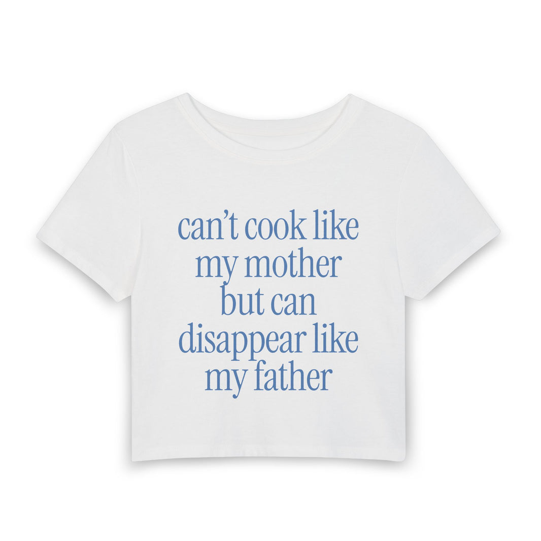 Can't Cook Like My Mother But Can Disappear Like My Father - Baby Tee