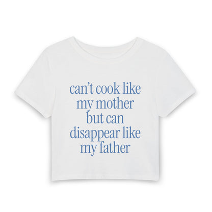 Can't Cook Like My Mother But Can Disappear Like My Father - Baby Tee