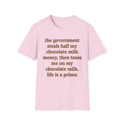 The Government Steals And Taxes My Chocolate Milk Money. Life Is A Prison