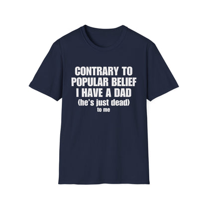 Contrary To Popular Belief I Have A Dad (he's just dead) to me