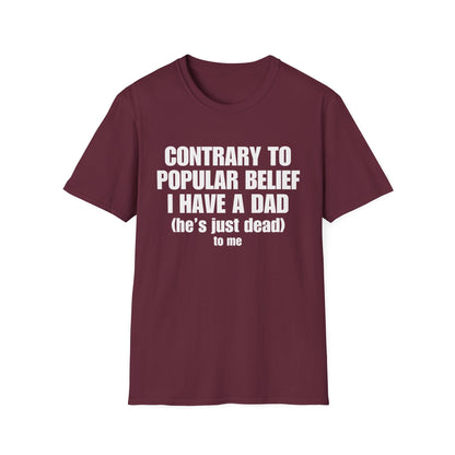Contrary To Popular Belief I Have A Dad (he's just dead) to me