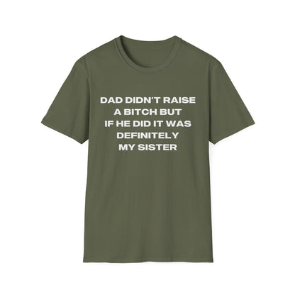 Dad Didn't Raise A Bitch But If He Did It Was Definitely My Sister