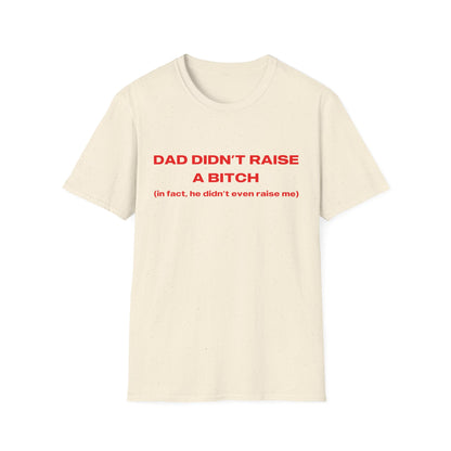 Dad Didn't Raise A Bitch (in fact he didn't even raise me)