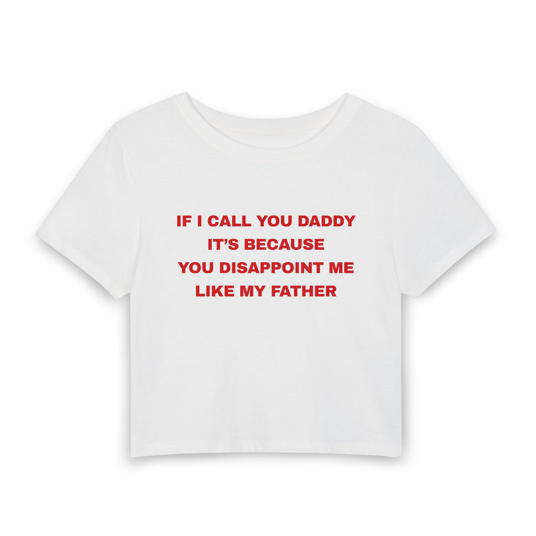 If I Call You Daddy It's Because You Disappoint Me Like My Father - Baby Tee