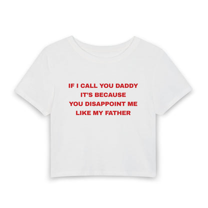 If I Call You Daddy It's Because You Disappoint Me Like My Father - Baby Tee