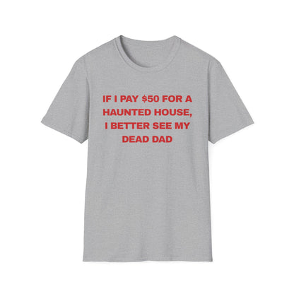 if I pay $50 for a haunted house, I better see my dead dad