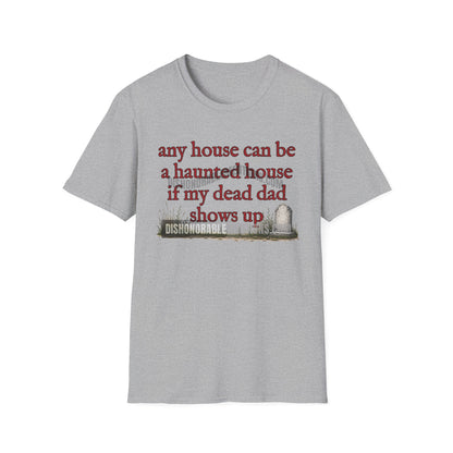 any house can be a haunted house  if my dead dad shows up  (ships without watermarks)