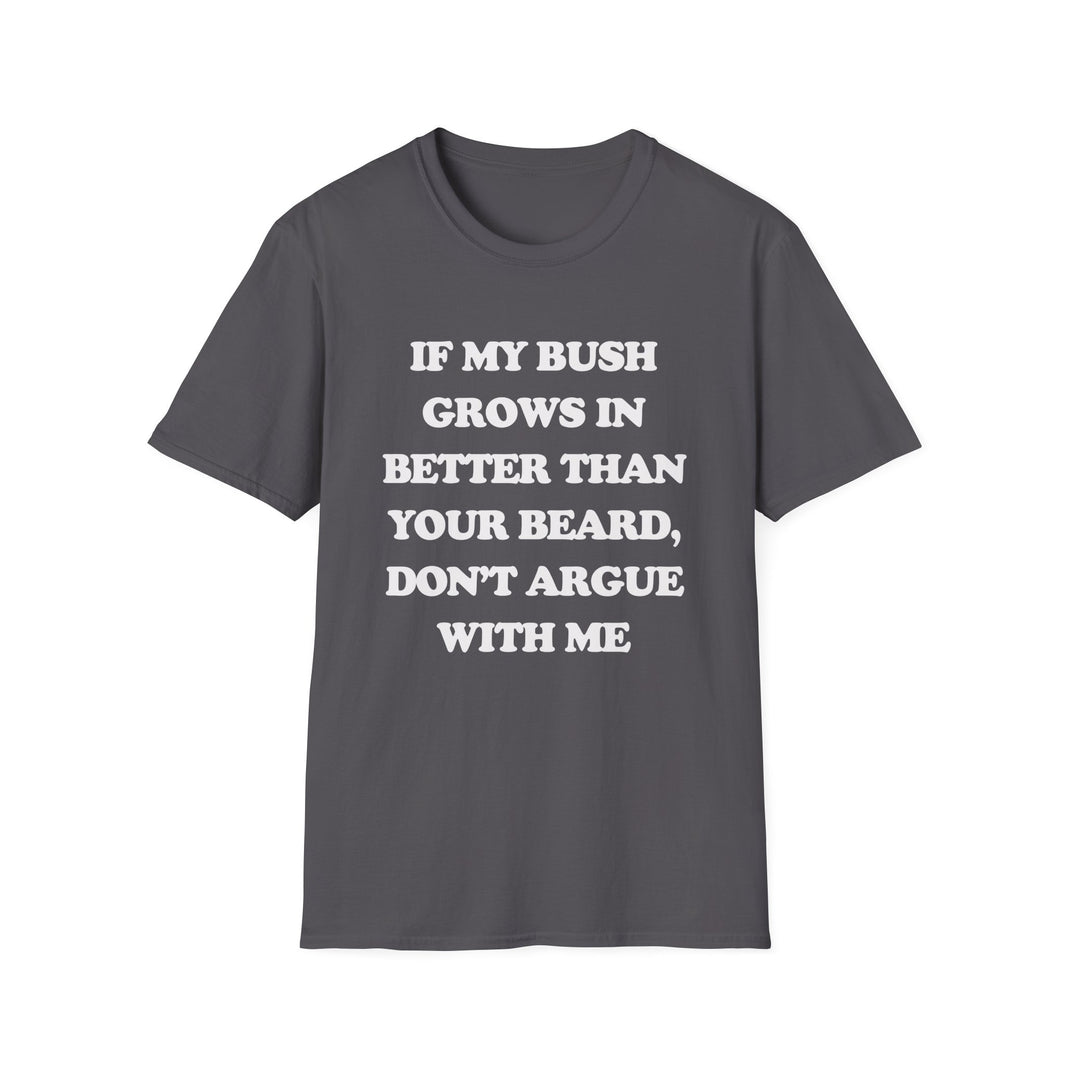 If My Bush Grows In Better Than Your Beard, Don't Argue With Me