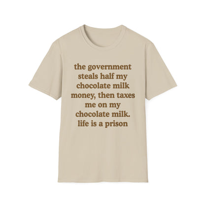 The Government Steals And Taxes My Chocolate Milk Money. Life Is A Prison
