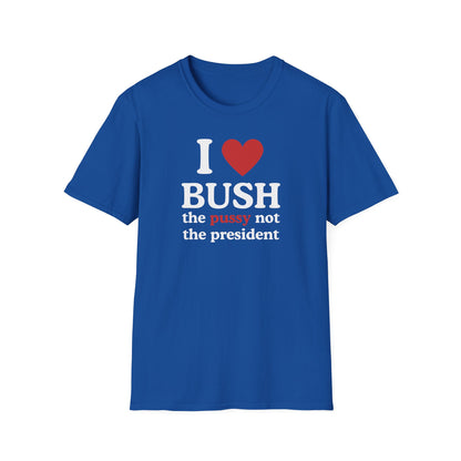 I Love Bush the pussy not the president