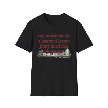 any house can be a haunted house  if my dead dad shows up  (ships without watermarks)