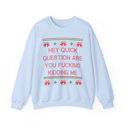 Hey Quick Question Are You Fucking Kidding Me- Ugly Sweater