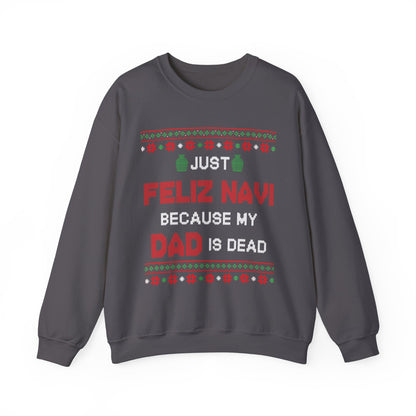 Just Feliz Navi Because My Dad Is Dead- Ugly Sweater