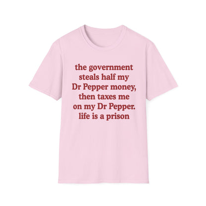 The Government Steals And Taxes My Dr Pepper Money. Life Is A Prison