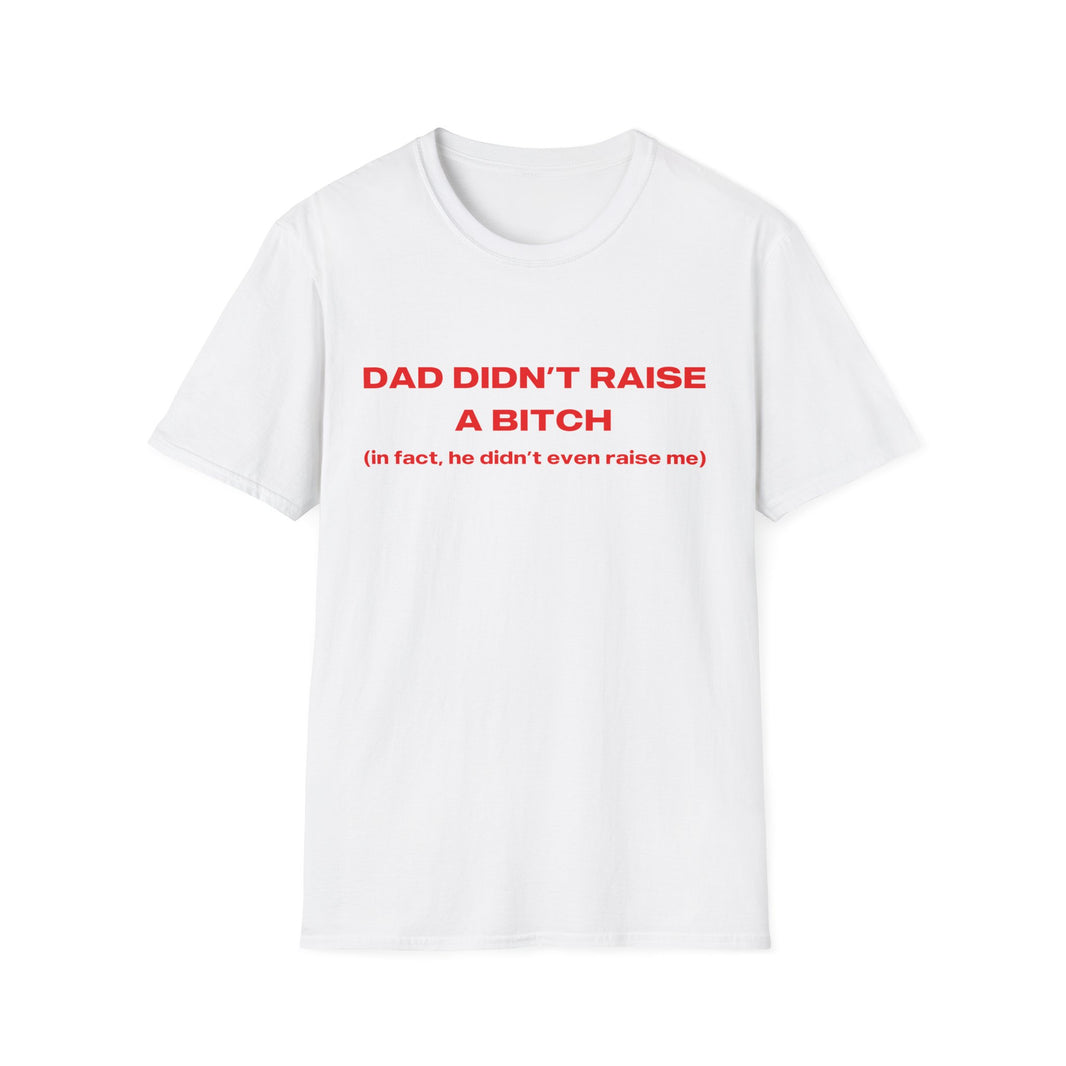 Dad Didn't Raise A Bitch (in fact he didn't even raise me)