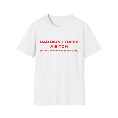 Dad Didn't Raise A Bitch (in fact he didn't even raise me)
