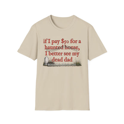 if I pay $50 for a haunted house, I better see my dead dad (ships without watermarks)