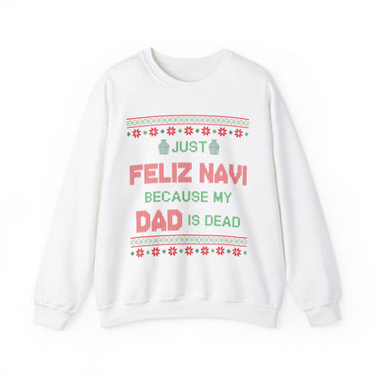 Just Feliz Navi Because My Dad Is Dead- Ugly Sweater