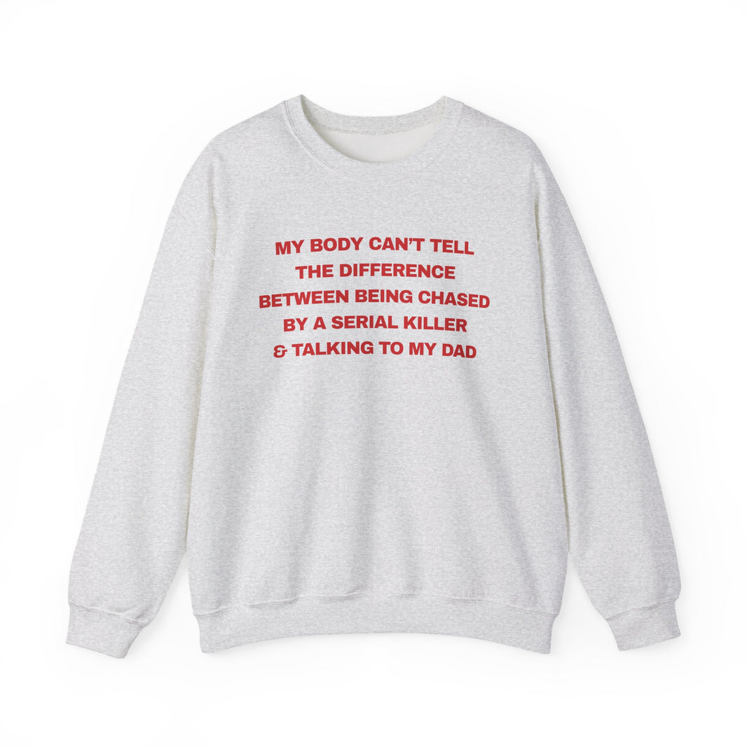 MY BODY CAN’T TELL THE DIFFERENCE BETWEEN BEING CHASED BY A SERIAL KILLER & TALKING TO MY DAD