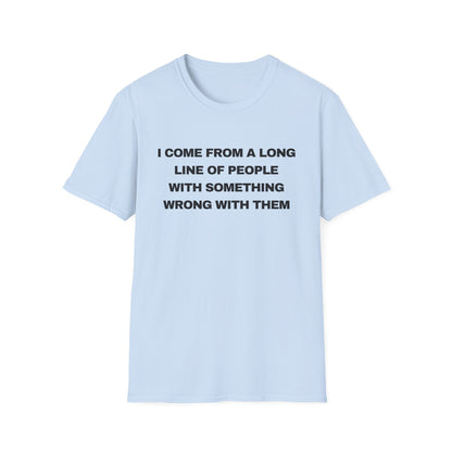 I Come From A Long Line Of People With Something Wrong With Them