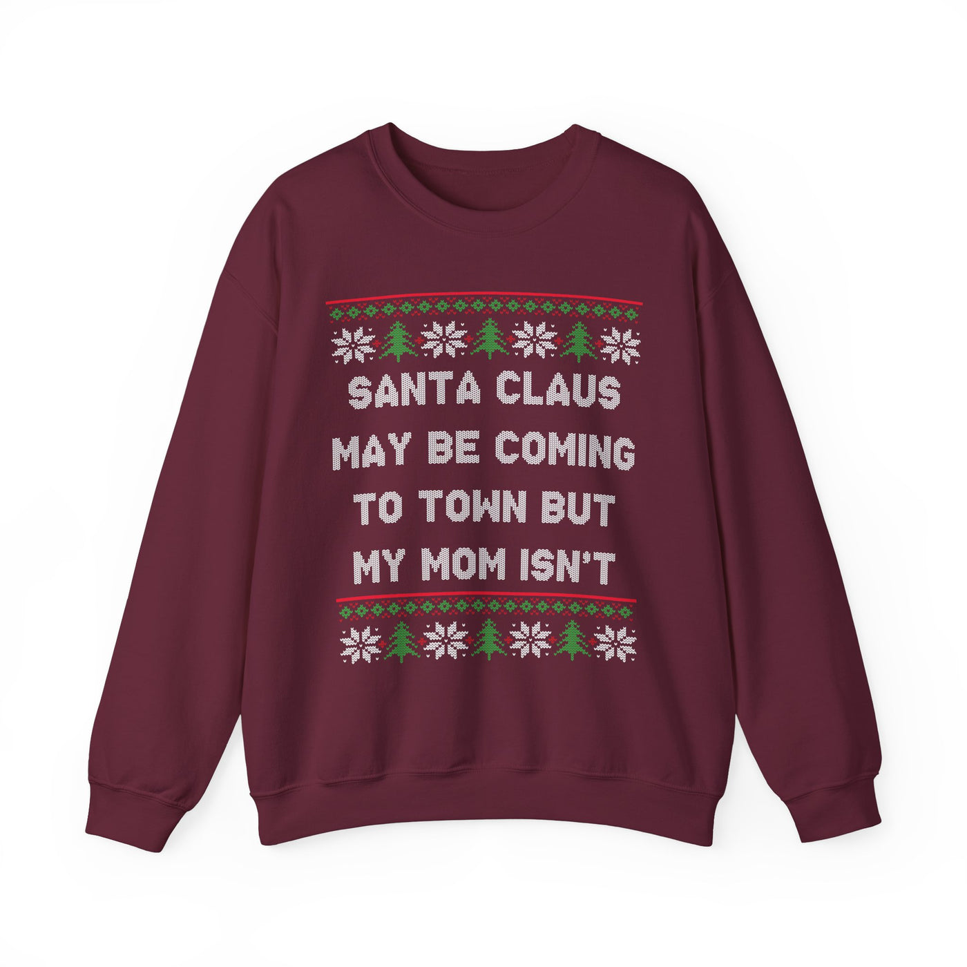 Santa Claus May Be Coming To Town But My Mom Isn't- Ugly Sweater