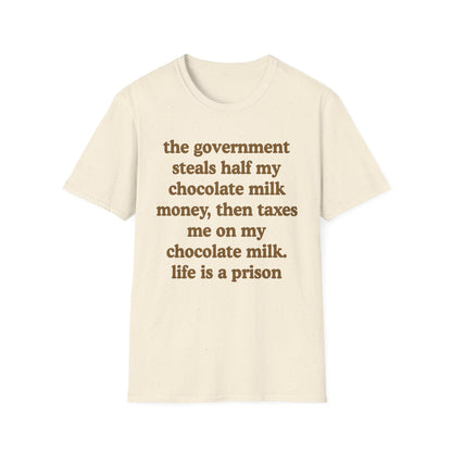 The Government Steals And Taxes My Chocolate Milk Money. Life Is A Prison