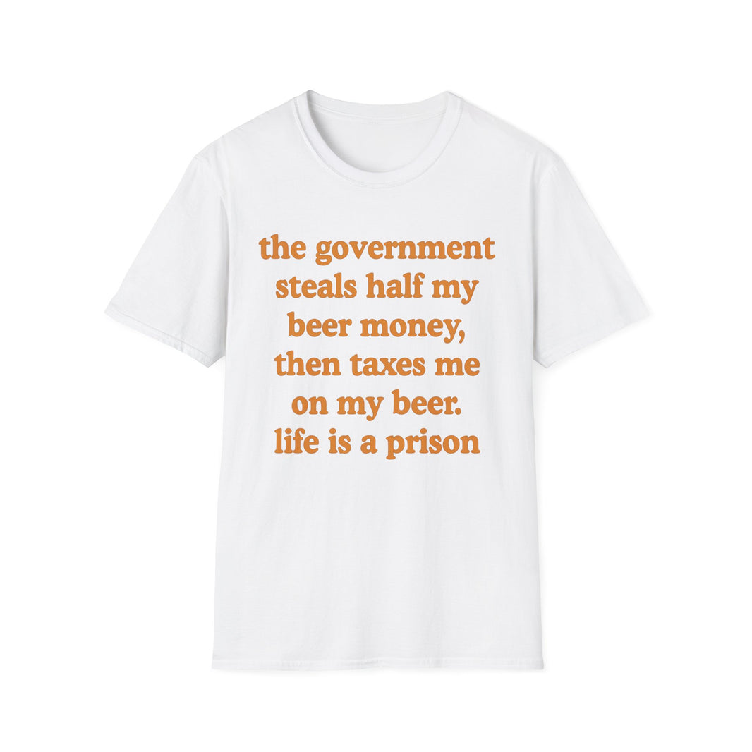 The Government Steals And Taxes My Beer Money. Life Is A Prison