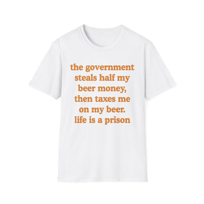 The Government Steals And Taxes My Beer Money. Life Is A Prison