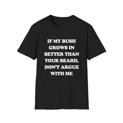 If My Bush Grows In Better Than Your Beard, Don't Argue With Me