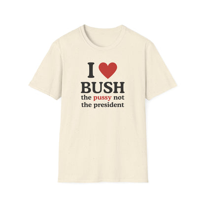 I Love Bush the pussy not the president