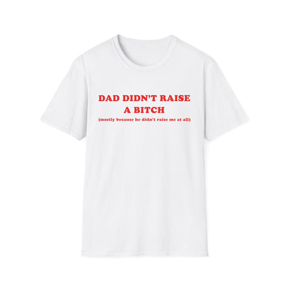 Dad Didn't Raise A Bitch (mostly because he didn't raise me at all)
