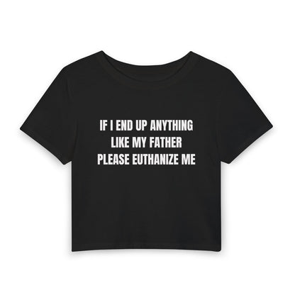 If I End Up Anything Like My Father Please Euthanize Me - Baby Tee