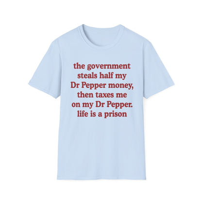 The Government Steals And Taxes My Dr Pepper Money. Life Is A Prison