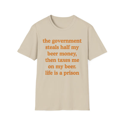 The Government Steals And Taxes My Beer Money. Life Is A Prison