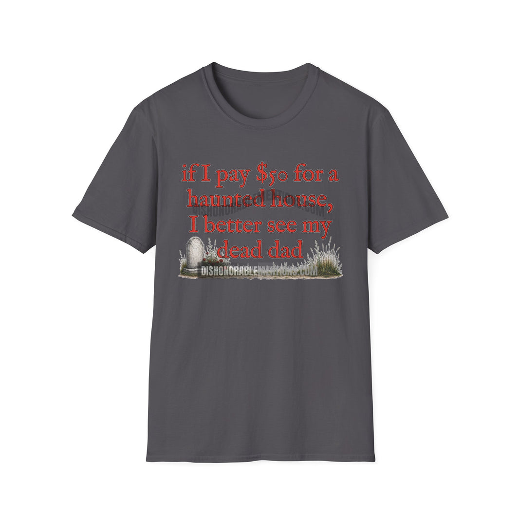 if I pay $50 for a haunted house, I better see my dead dad (ships without watermarks)