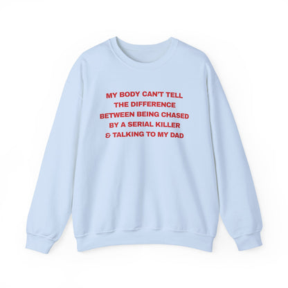 MY BODY CAN’T TELL THE DIFFERENCE BETWEEN BEING CHASED BY A SERIAL KILLER & TALKING TO MY DAD