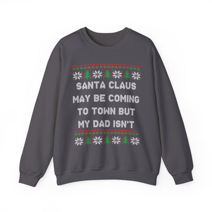 Santa Claus May Be Coming To Town But My Dad Isn't- Ugly Sweater