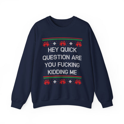 Hey Quick Question Are You Fucking Kidding Me- Ugly Sweater