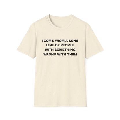 I Come From A Long Line Of People With Something Wrong With Them