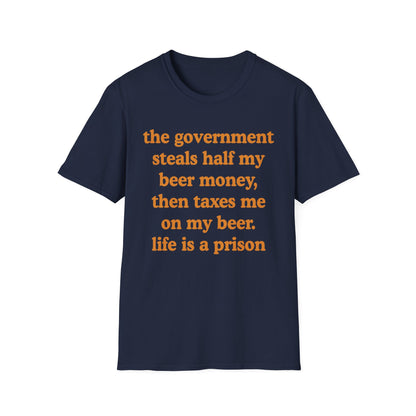 The Government Steals And Taxes My Beer Money. Life Is A Prison