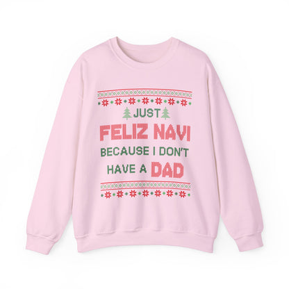 Just Feliz Navi Because I Don't Have A Dad- Ugly Sweater