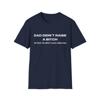 Dad Didn't Raise A Bitch (in fact he didn't even raise me)