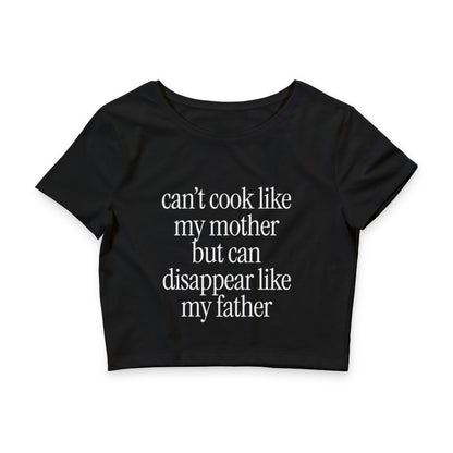Can't Cook Like My Mother But Can Disappear Like My Father - Crop Top