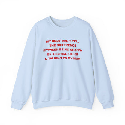 MY BODY CAN’T TELL THE DIFFERENCE BETWEEN BEING CHASED BY A SERIAL KILLER & TALKING TO MY MOM