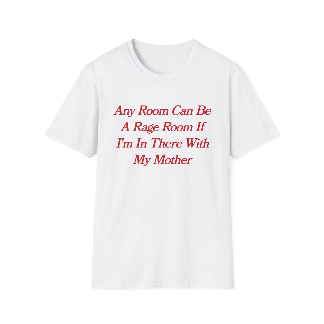 Any Room Can Be A Rage Room If I'm In There With My Mother