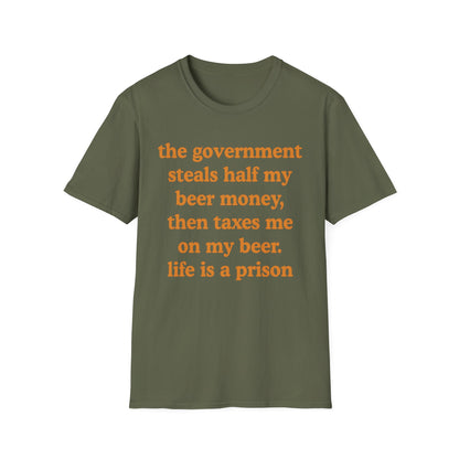 The Government Steals And Taxes My Beer Money. Life Is A Prison