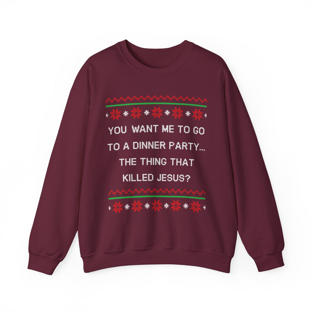 You Want Me To Go To A Dinner Party...The Thing That Killed Jesus- Ugly Sweater